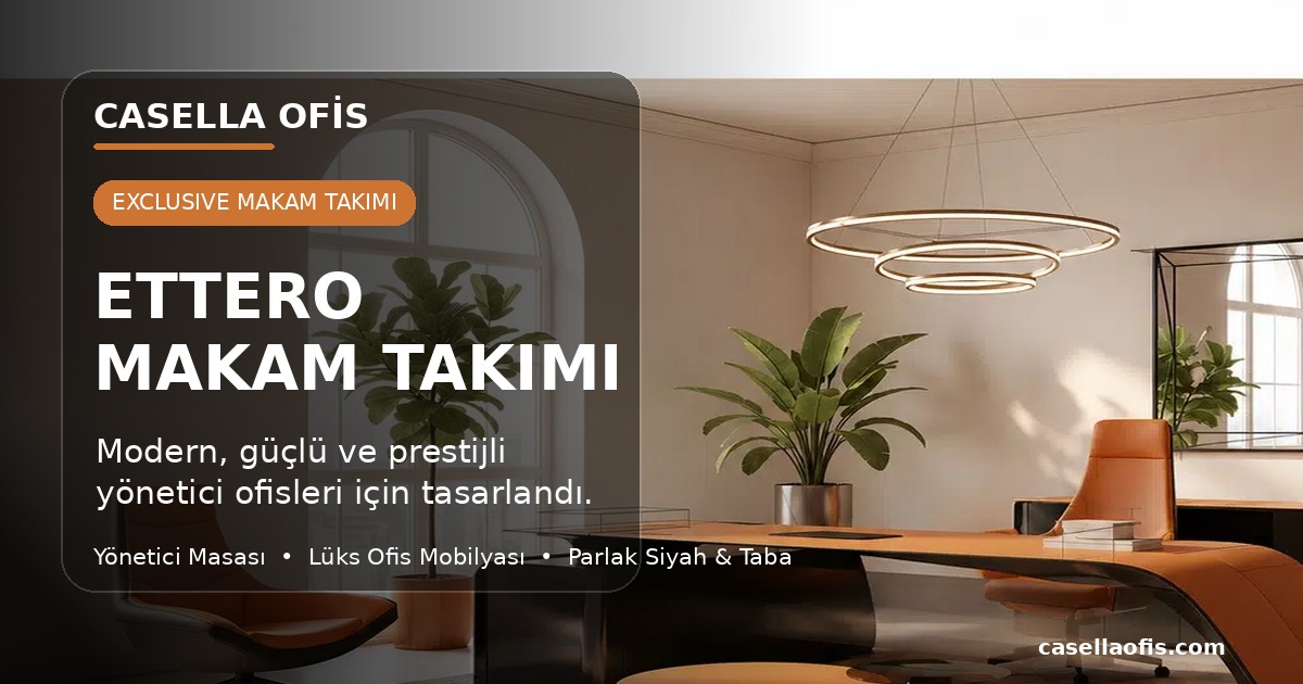Ettero Makam Takımı ile Prestijli Yönetici Ofisleri